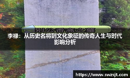 李禄：从历史名将到文化象征的传奇人生与时代影响分析